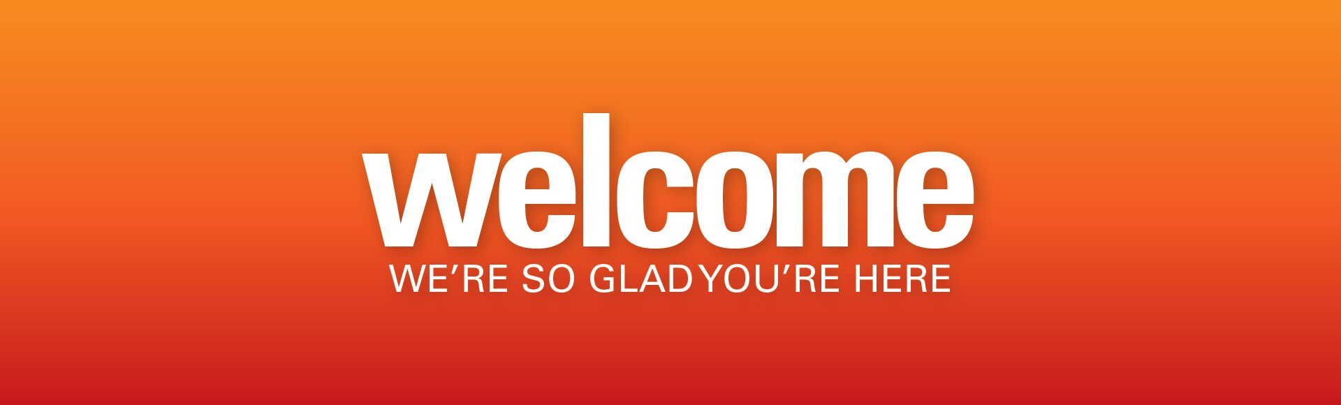 White text on an orange background reads, "Welcome. We're so glad you're here."
