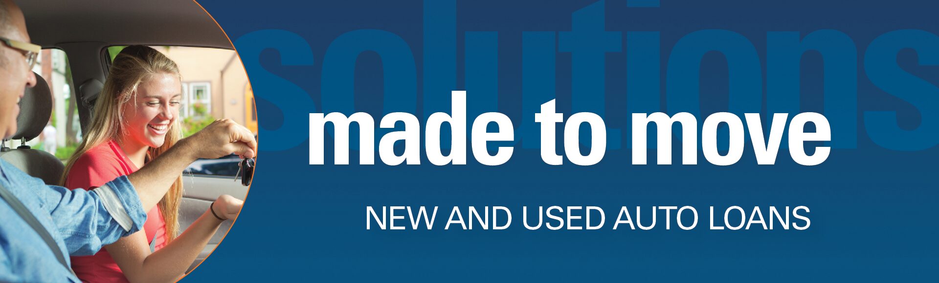 Graphic shows a father and daughter in the car. The father is handing the daughter a set of keys. Text on the graphic reads, "Solutions made to move. New and Used Auto Loans."