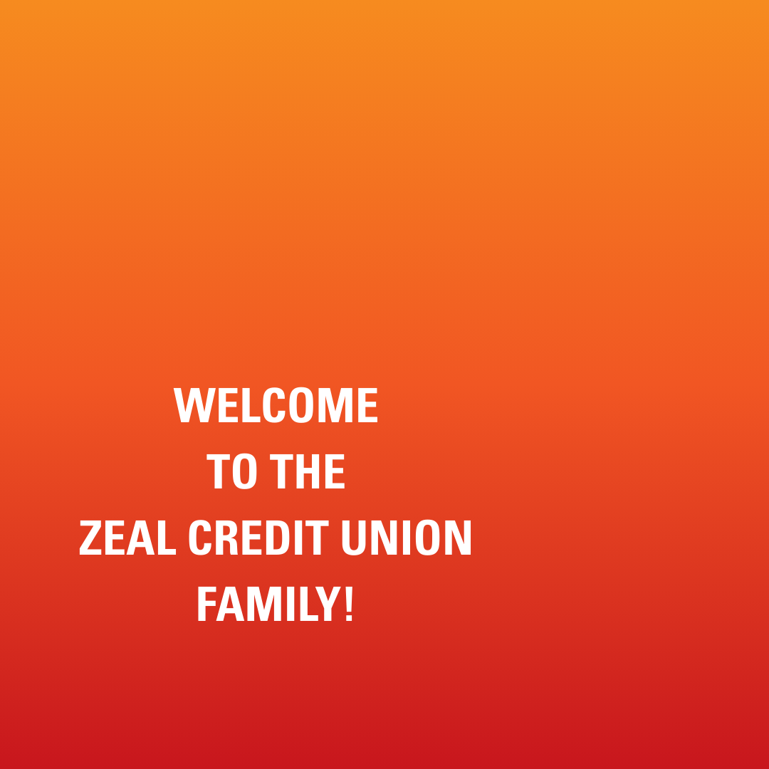 Welcome to the Zeal Credit Union Family!